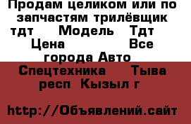 Продам целиком или по запчастям трилёвщик тдт55 › Модель ­ Тдт55 › Цена ­ 200 000 - Все города Авто » Спецтехника   . Тыва респ.,Кызыл г.